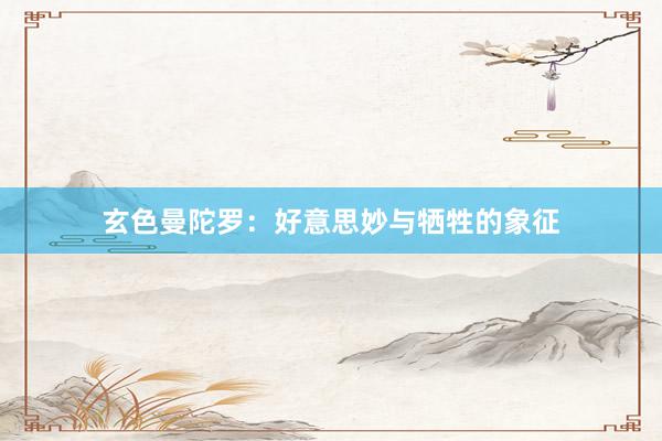 玄色曼陀罗：好意思妙与牺牲的象征